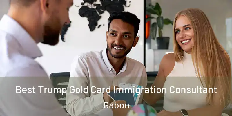 Best Trump Gold Card Immigration Consultant Gabon