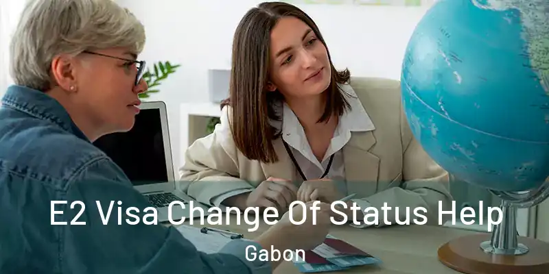 E2 Visa Change Of Status Help Gabon