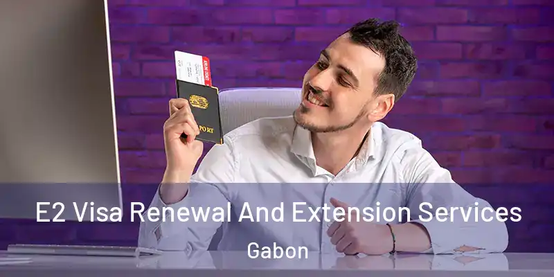 E2 Visa Renewal And Extension Services Gabon