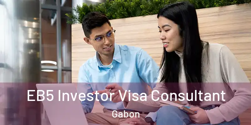 EB5 Investor Visa Consultant Gabon
