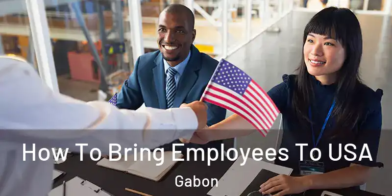 How To Bring Employees To USA Gabon