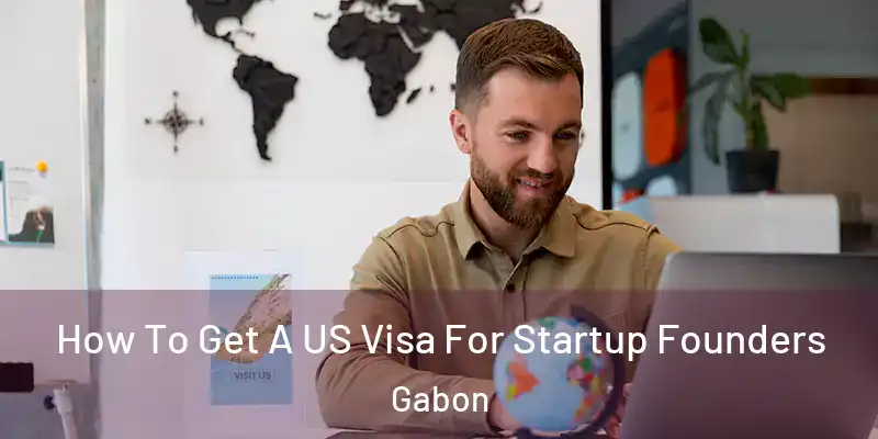 How To Get A US Visa For Startup Founders Gabon