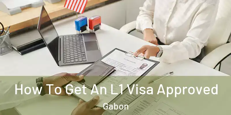 How To Get An L1 Visa Approved Gabon
