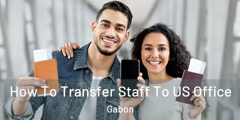 How To Transfer Staff To US Office Gabon