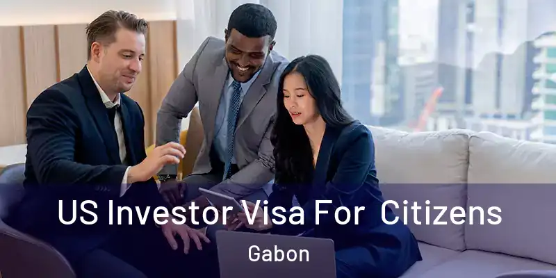 US Investor Visa For Citizens Gabon